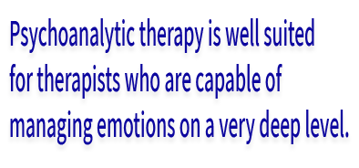 Psychoanalytic therapy is well suited for therapists who are capable of managing their emotions on a very deep level. 